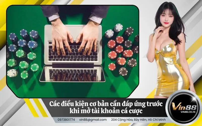 Các điều kiện cơ bản cần đáp ứng trước khi mở tài khoản cá cược