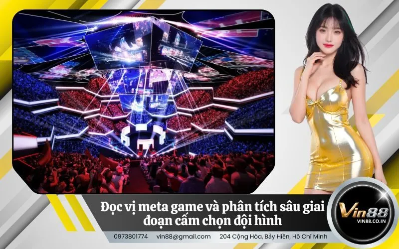 Đọc vị meta game và phân tích sâu giai đoạn cấm chọn đội hình