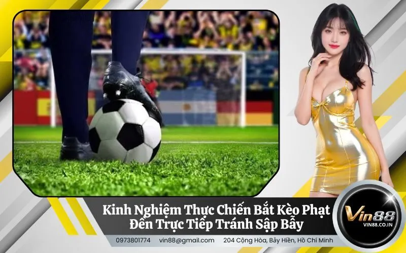 Kinh Nghiệm Thực Chiến Bắt Kèo Phạt Đền Trực Tiếp Tránh Sập Bẫy
